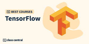 9 Best TensorFlow Courses For 2024 — Class Central